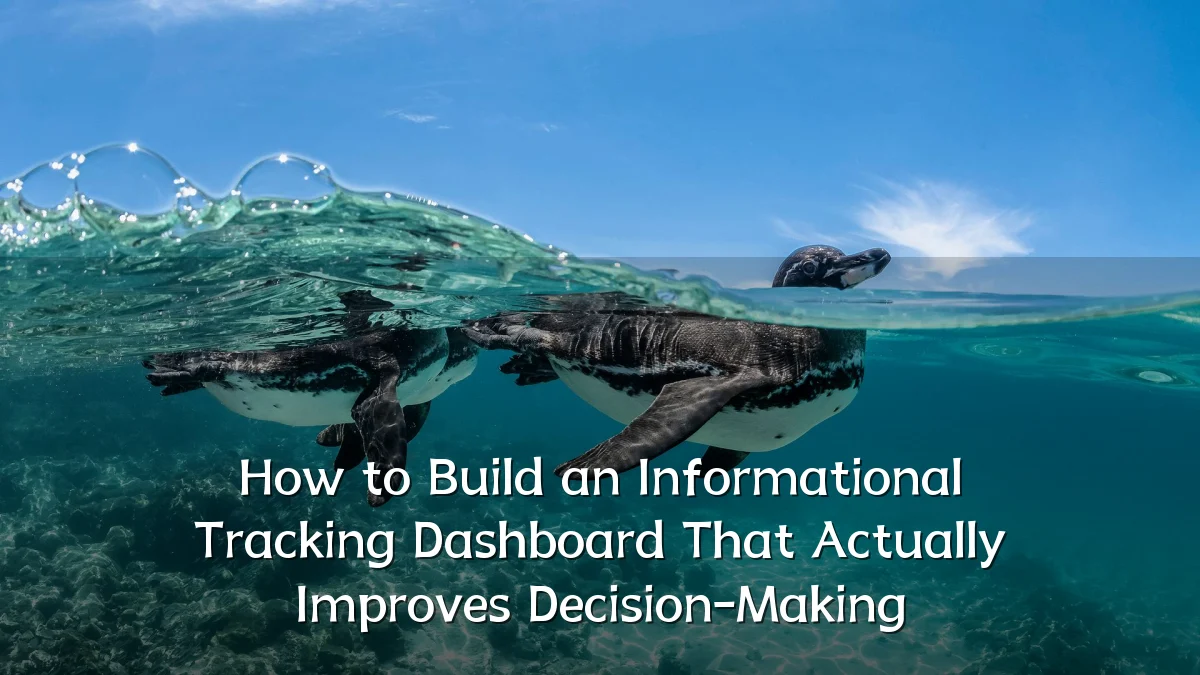 How to Build an Informational Tracking Dashboard That Actually Improves Decision-Making